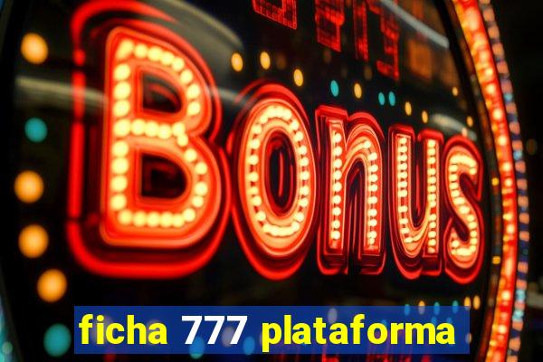 ficha 777 plataforma